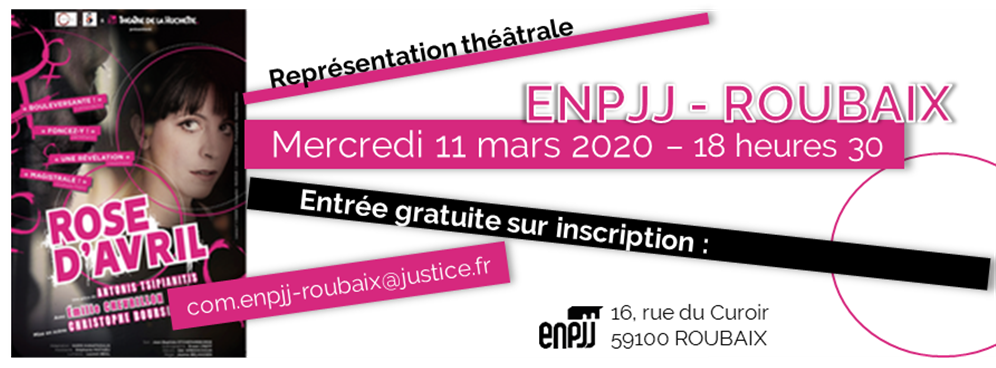 Le 11 mars 2020, la pièce de théâtre "Rose d'avril" sera jouée au site central (Roubaix) de l'ENPJJ. Entrée gratuite sur inscription préalable. Le 11 mars 2020, la pièce de théâtre "Rose d'avril" sera jouée au site central (Roubaix) de l'ENPJJ. Entrée gratuite sur inscription préalable.