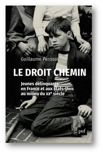 L’ouvrage Le droit chemin. Jeunes délinquants en France et aux États-Unis au milieu du XXe siècle, écrit par Guillaume Périssol, chercheur en Histoire à l’École nationale de protection judiciaire de la jeunesse, est disponible. 