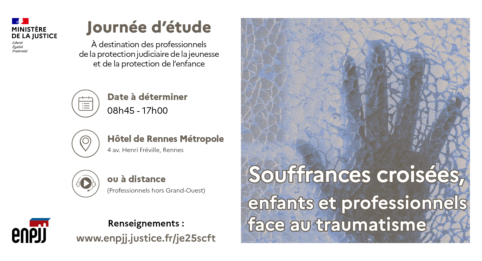 Le pôle territorial de formation (PTF) Grand-Ouest de l'École nationale de protection judiciaire de la jeunesse (ENPJJ) organise à l'Hôtel de Rennes Métropole une journée d'étude intitulée « Souffrances croisées, enfants et professionnels face au traumatisme » à destination des professionnels de la Protection judiciaire de la jeunesse (PJJ) et autres partenaires de la protection de l'enfance. Le pôle territorial de formation (PTF) Grand-Ouest de l'École nationale de protection judiciaire de la jeunesse (ENPJJ) organise à l'Hôtel de Rennes Métropole une journée d'étude intitulée « Souffrances croisées, enfants et professionnels face au traumatisme » à destination des professionnels de la Protection judiciaire de la jeunesse (PJJ) et autres partenaires de la protection de l'enfance.